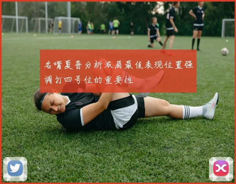 名嘴夏普分析浓眉最佳表现位置强调打四号位的重要性
