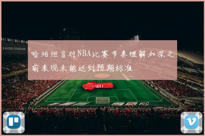 哈珀坦言对NBA比赛节奏理解加深之前表现未能达到预期标准