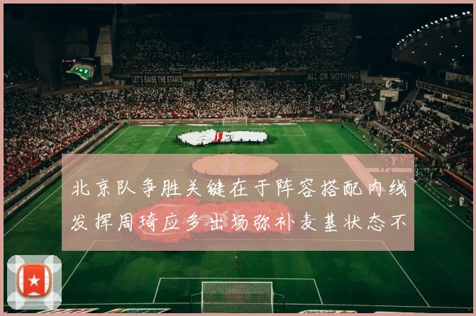 北京队争胜关键在于阵容搭配内线发挥周琦应多出场弥补麦基状态不足