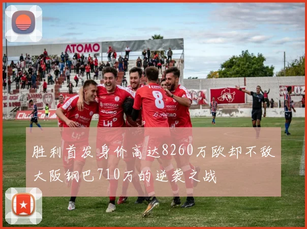 胜利首发身价高达8260万欧却不敌大阪钢巴710万的逆袭之战